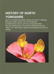 History of North Yorkshire Battle of Marston Moor, Synod of Whitby, Cædmon, Rievaulx Abbey, Battle of the Standard, Scarborough Castle,1156774012,9781156774014