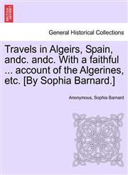 Travels in Algeirs, Spain, andc. andc. With a faithful ... account of the Algerines, etc. [By Sophia Barnard.],1241492883,9781241492885