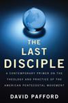 The Last Disciple A Contemporary Primer on the Theology and Practice of the American Pentecostal Movement,1610976215,9781610976213