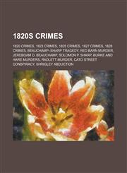 1820s Crimes 1820 Crimes, 1823 Crimes, 1825 Crimes, 1827 Crimes, 1828 Crimes, Beauchamp-Sharp Tragedy, Red Barn Murder, Jereboam O.,1155998316,9781155998312