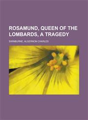 Rosamund, Queen of the Lombards, a Tragedy,1153684926,9781153684927
