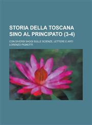 Storia Della Toscana Sino Al Principato; Con Diversi Saggi Sulle Scienze, Lettere E Arti (3-4),123441015X,9781234410155