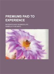 Premiums Paid to Experience; Incidents in My Business Life,1236885902,9781236885906