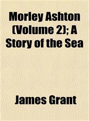 Morley Ashton (Volume 2); A Story of the Sea,1153044064,9781153044066