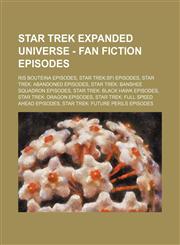 Star Trek Expanded Universe - Fan fiction episodes RIS Bouteina episodes, Star Trek:SFI episodes, Star Trek: Abandoned episodes, Star Trek: Banshee Squadron episodes, Star Trek: Black Hawk episodes, Star Trek: Dragon episodes, Star Trek: Full Speed Ahead,1234823454,9781234823450