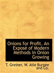 Onions for Profit. An Exposé of Modern Methods in Onion Growing,1140619861,9781140619864