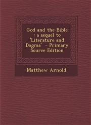 God and the Bible A Sequel to 'Literature and Dogma' - Primary Source Edition,1287854176,9781287854173