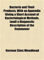 Bacteria and Their Products, With an Appendix Giving a Short Account of Bacteriological Methods, [and] a Diagnostic Description of the Commoner,115190841X,9781151908414