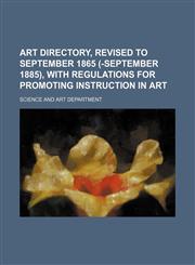 Art directory, revised to September 1865 (-September 1885), with regulations for promoting instruction in art,1130812774,9781130812770