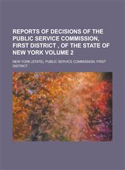 Reports of Decisions of the Public Service Commission, First District , of the State of New York Volume 2,1236926986,9781236926982