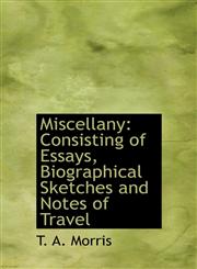Miscellany Consisting of Essays, Biographical Sketches and Notes of Travel,1115338412,9781115338417