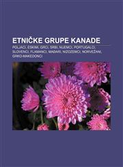 Etničke grupe Kanade Poljaci, Eskimi, Grci, Srbi, Nijemci, Portugalci, Slovenci, Flamanci, Mađari, Nizozemci, Norvežani, Grko-Makedonci,1233024817,9781233024810