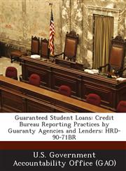 Guaranteed Student Loans Credit Bureau Reporting Practices by Guaranty Agencies and Lenders: Hrd-90-71br,1287211151,9781287211150