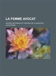 La Femme Avocat; Expose Historique Et Critique de La Question,1153471590,9781153471596