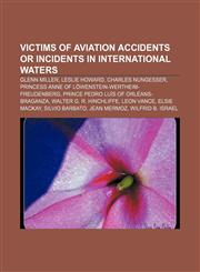 Victims of aviation accidents or incidents in international waters Glenn Miller, Leslie Howard, Charles Nungesser,1155408322,9781155408323