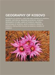 Geography of Kosovo Borders of Kosovo, Canyons and gorges of Kosovo, Gegëri, Historical regions in Kosovo, Kosovo geography stubs,1156481279,9781156481271