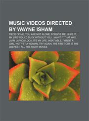 Music videos directed by Wayne Isham Piece of Me, You Are Not Alone, Forgive Me, I Like It, My Life Would Suck Without You, I Want It That Way,115567636X,9781155676364