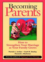 Becoming Parents How to Strengthen Your Marriage as Your Family Grows 1st Edition,0787955523,9780787955526