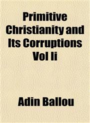 Primitive Christianity and Its Corruptions Vol Ii,1154820238,9781154820232