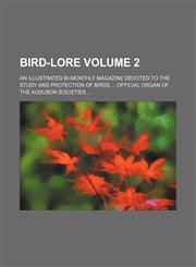 Bird-lore Volume 2; An illustrated bi-monthly magazine devoted to the study and protection of birds  Official organ of the Audubon societies,1152873431,9781152873438