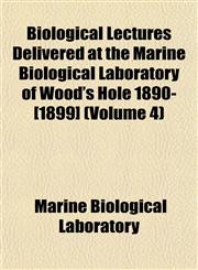 Biological Lectures Delivered at the Marine Biological Laboratory of Wood's Hole 1890-[1899] (Volume 4),1151923095,9781151923097
