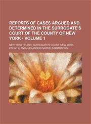Reports of Cases Argued and Determined in the Surrogate's Court of the County of New York (Volume 1),1235745503,9781235745508