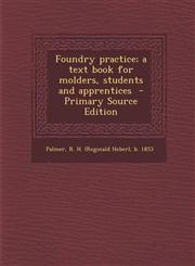 Foundry Practice; A Text Book for Molders, Students and Apprentices - Primary Source Edition,1295561808,9781295561803