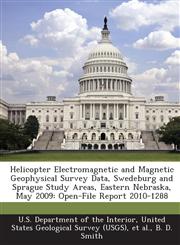 Helicopter Electromagnetic and Magnetic Geophysical Survey Data, Swedeburg and Sprague Study Areas, Eastern Nebraska, May 2009 Open-File Report 2010-1288,1288720599,9781288720590