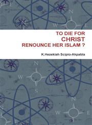 To Die for Christ Renounce Her Islam ?,1304985024,9781304985026