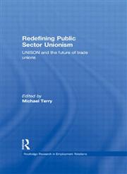 Redefining Public Sector Unionism Unison and the Future of Trade Unions,0415230209,9780415230209