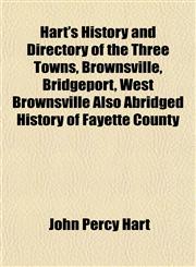 Hart's History and Directory of the Three Towns, Brownsville, Bridgeport, West Brownsville Also Abridged History of Fayette County,1152933396,9781152933392