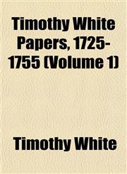 Timothy White Papers, 1725-1755 (Volume 1),1153181851,9781153181853