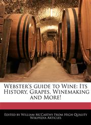 Webster's guide to Wine Its History, Grapes, Winemaking and More!,1241686580,9781241686581