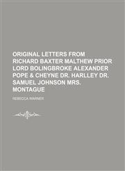 Original Letters From Richard Baxter Malthew Prior Lord Bolingbroke Alexander Pope & Cheyne Dr. Harlley Dr. Samuel Johnson Mrs. Montague,1150888679,9781150888670
