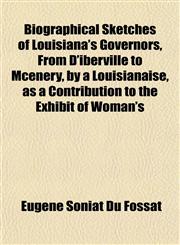 Biographical Sketches of Louisiana's Governors, From D'iberville to Mcenery, by a Louisianaise, as a Contribution to the Exhibit of Woman's,1153297663,9781153297660