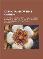 La Doctrine Du Sens Commun; Ou, Traite Des Premieres Verites Et de La Source de Nos Jugemens, Suivi D'Une Exposition Des Preuves Les Plus Sensibles D,1153464055,9781153464055
