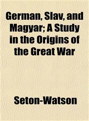 German, Slav, and Magyar; A Study in the Origins of the Great War,1152264737,9781152264731