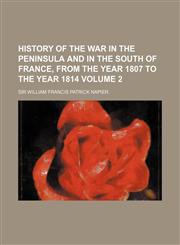 History of the War in the Peninsula and in the South of France, from the Year 1807 to the Year 1814 Volume 2,1152318489,9781152318489