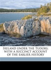 Ireland under the Tudors; with a succinct account of the earlier history,1171571666,9781171571667