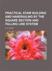 Practical stair building and handrailing by the square section and falling line system,1151424722,9781151424723