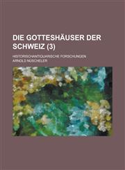 Die Gotteshauser Der Schweiz; Historischantiquarische Forschungen (3),1153530562,9781153530569