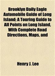 Brooklyn Daily Eagle Automobile Guide of Long Island; A Touring Guide to All Points on Long Island, With Complete Road Directions, Maps, and,115250505X,9781152505056