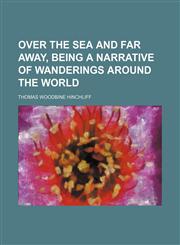 Over the sea and far away, being a narrative of wanderings around the world,1236477499,9781236477491