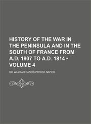 History of the War in the Peninsula and in the South of France from A.D. 1807 to A.D. 1814 (Volume 4),1154240304,9781154240306