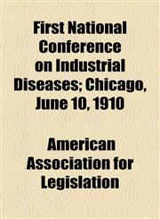 First National Conference on Industrial Diseases; Chicago, June 10, 1910,1154555038,9781154555035