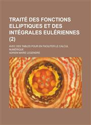 Traite Des Fonctions Elliptiques Et Des Integrales Euleriennes; Avec Des Tables Pour En Faciliter Le Calcul Numerique (2),1153509512,9781153509510