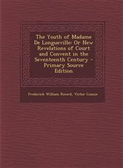 Youth of Madame de Longueville Or New Revelations of Court and Convent in the Seventeenth Century,1289466688,9781289466688