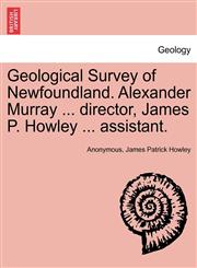 Geological Survey of Newfoundland. Alexander Murray ... director, James P. Howley ... assistant.,1241528837,9781241528836