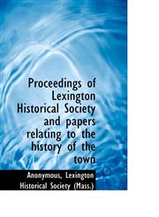 Proceedings of Lexington Historical Society and papers relating to the history of the town,1116809613,9781116809619
