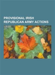 Provisional Irish Republican Army Actions Provisional Irish Republican Army Campaign 1969-1997, 1996 Manchester Bombing, 1993 Bishopsgate Bombing, So,1230582711,9781230582719